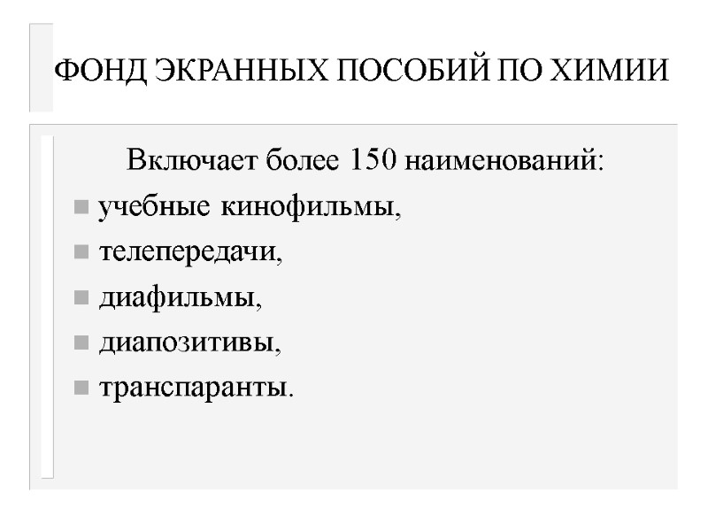 ФОНД ЭКРАННЫХ ПОСОБИЙ ПО ХИМИИ Включает более 150 наименований: учебные кинофильмы, телепередачи, диафильмы, диапозитивы,